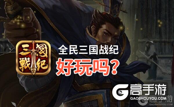 全民三国战纪好玩吗？全民三国战纪好不好玩评测
