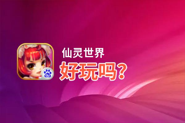 仙灵世界好玩吗？仙灵世界好不好玩评测