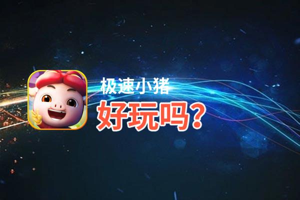 极速小猪好玩吗？极速小猪好不好玩评测