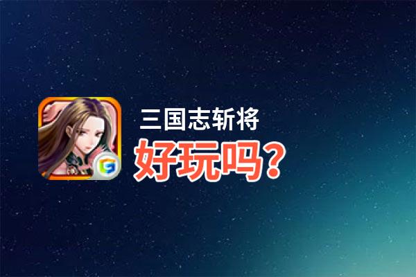 三国志斩将好玩吗？三国志斩将好不好玩评测