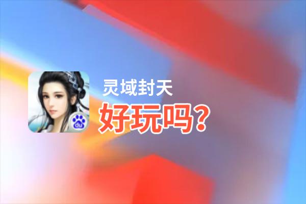 灵域封天好玩吗？灵域封天好不好玩评测