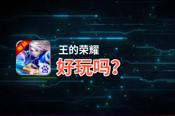 王的荣耀好玩吗？王的荣耀好不好玩评测