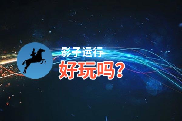 影子运行好玩吗？影子运行好不好玩评测