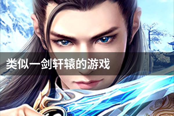 类似一剑轩辕的游戏