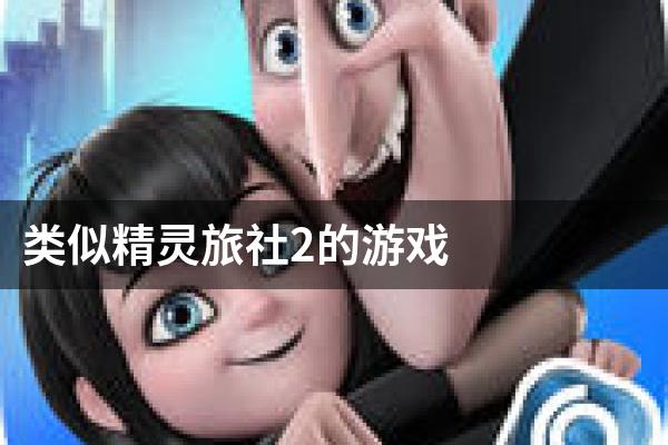 类似精灵旅社2的游戏