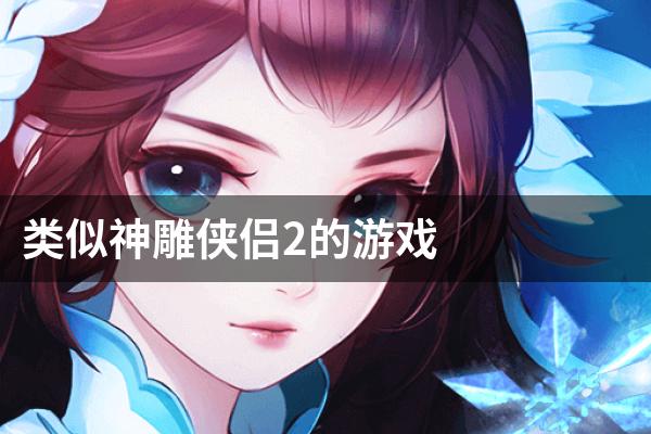 类似神雕侠侣2的游戏