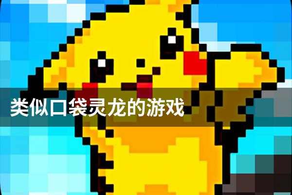 类似口袋灵龙的游戏