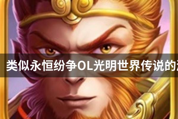 类似永恒纷争OL光明世界传说的游戏