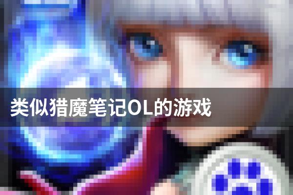类似猎魔笔记OL的游戏