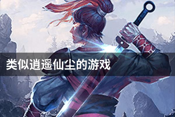 类似逍遥仙尘的游戏