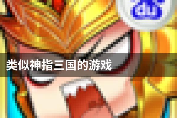 类似神指三国的游戏