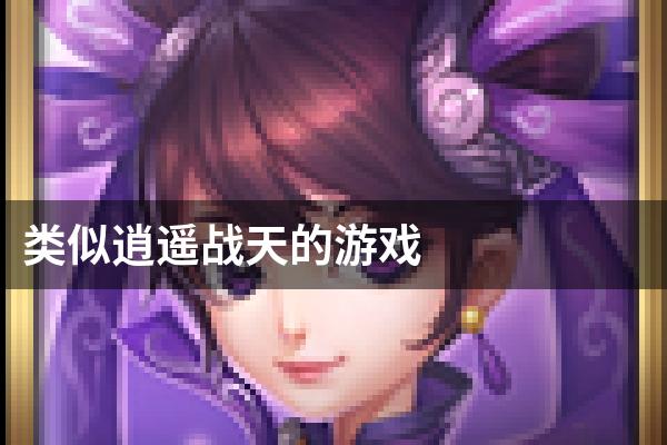 类似逍遥战天的游戏