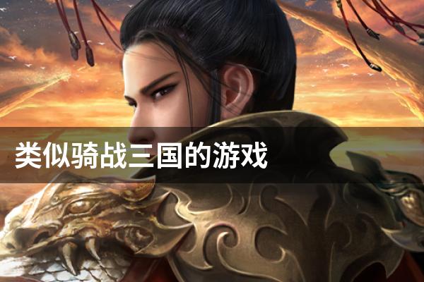 类似骑战三国的游戏