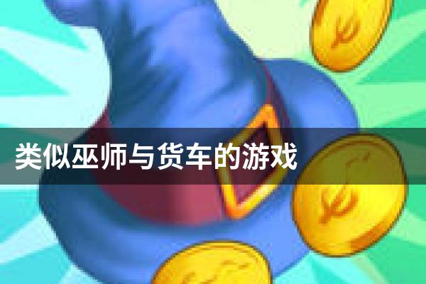 类似巫师与货车的游戏