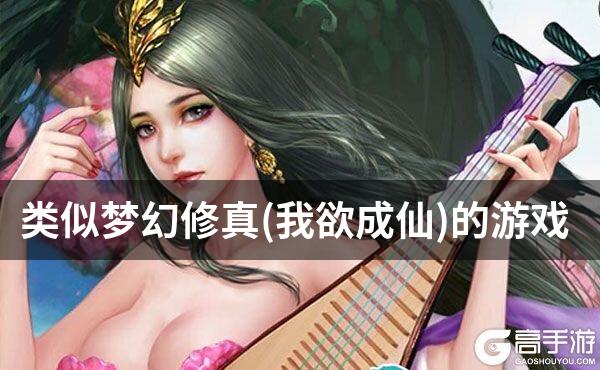 类似梦幻修真(我欲成仙)的游戏