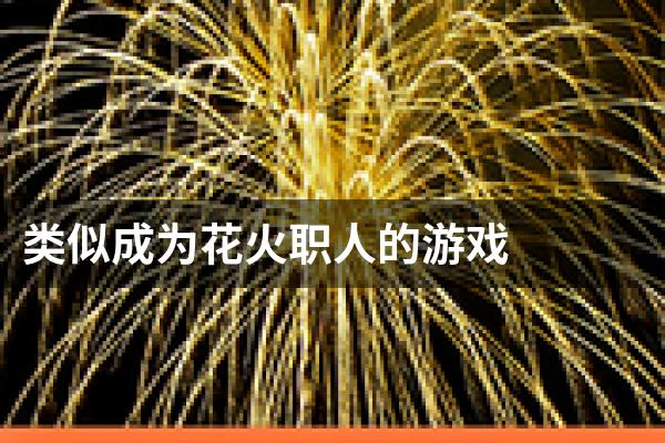 类似成为花火职人的游戏