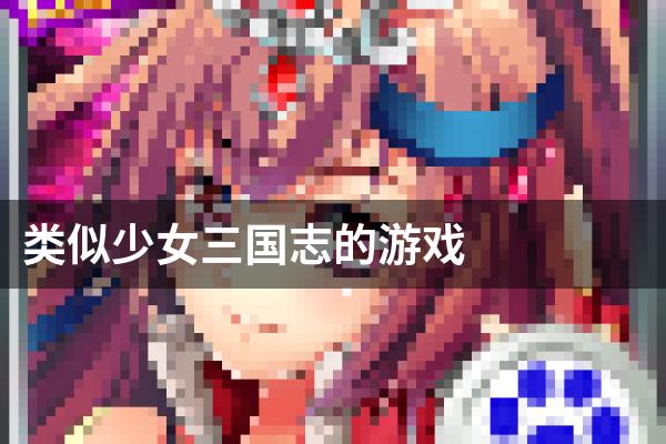 类似少女三国志的游戏