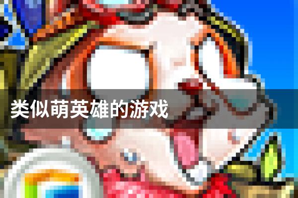 类似萌英雄的游戏