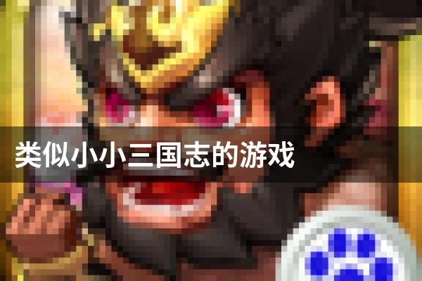 类似小小三国志的游戏