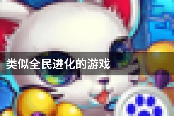 类似全民进化的游戏