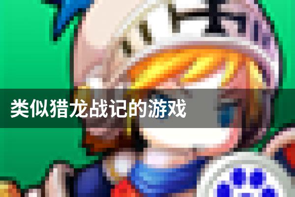 类似猎龙战记的游戏