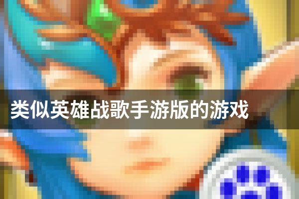 类似英雄战歌手游版的游戏