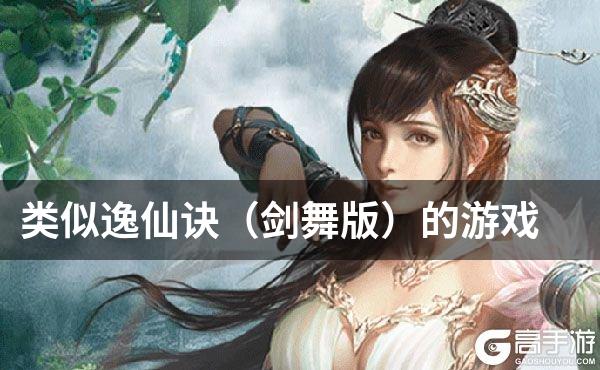 类似逸仙诀（剑舞版）的游戏