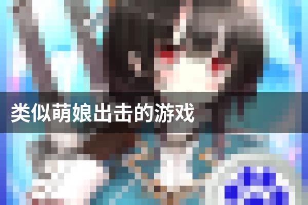 类似萌娘出击的游戏
