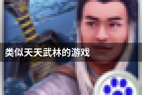 类似天天武林的游戏