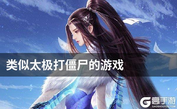 类似太极打僵尸的游戏