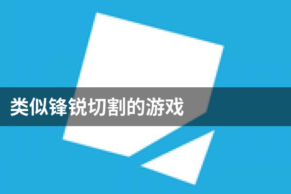 类似锋锐切割的游戏