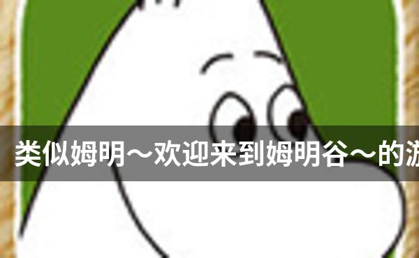 类似姆明～欢迎来到姆明谷～的游戏