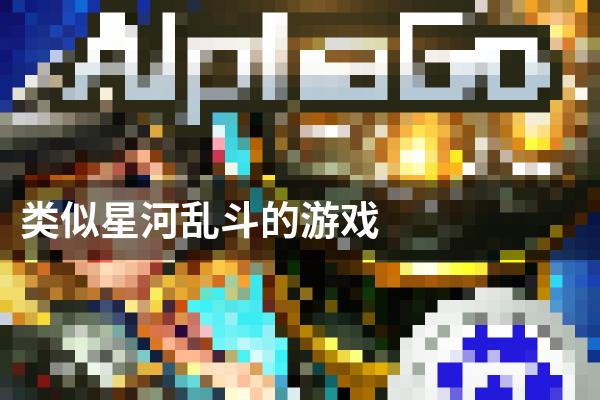 类似星河乱斗的游戏