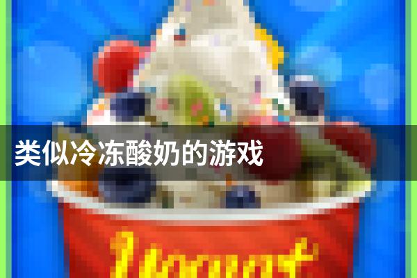 类似冷冻酸奶的游戏