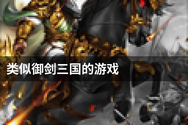 类似御剑三国的游戏