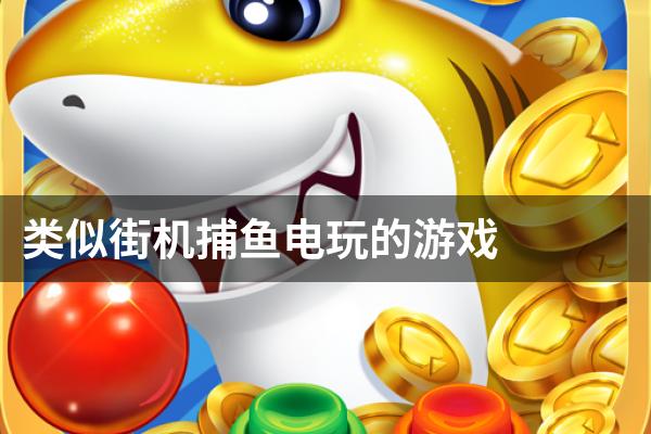 类似街机捕鱼电玩的游戏