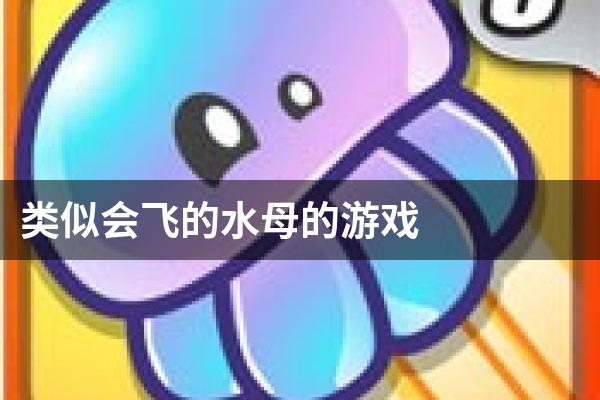 类似会飞的水母的游戏