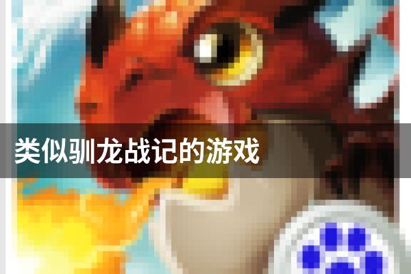 类似驯龙战记的游戏