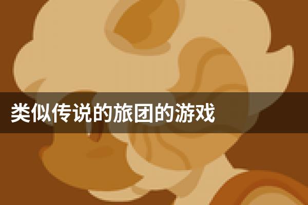 类似传说的旅团的游戏