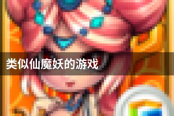 类似仙魔妖的游戏