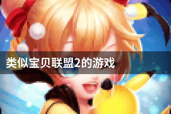 类似宝贝联盟2的游戏