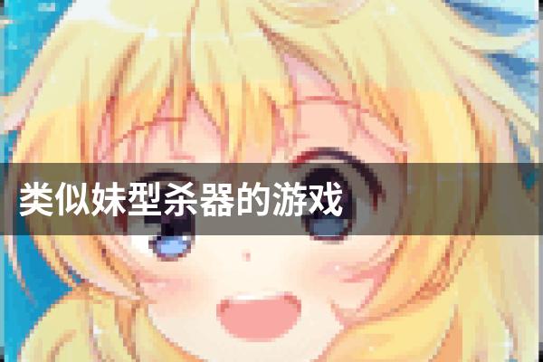 类似妹型杀器的游戏