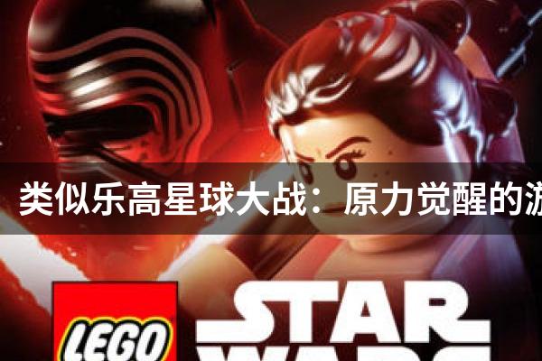 类似乐高星球大战：原力觉醒的游戏
