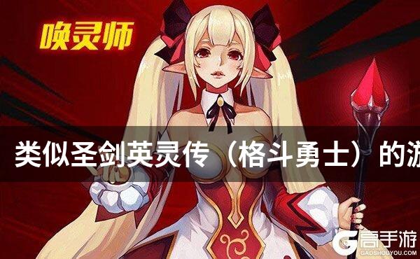 类似圣剑英灵传（格斗勇士）的游戏