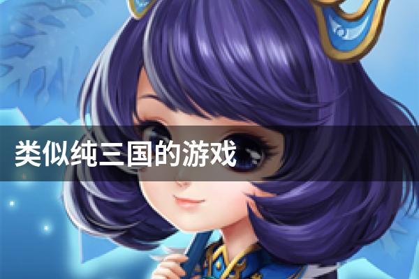 类似纯三国的游戏