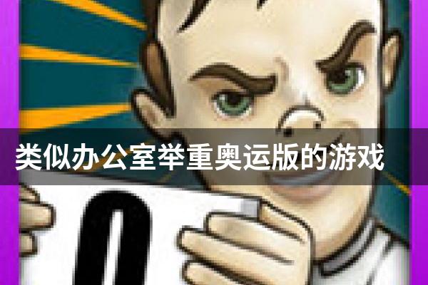 类似办公室举重奥运版的游戏