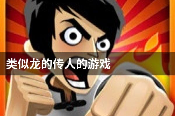 类似龙的传人的游戏