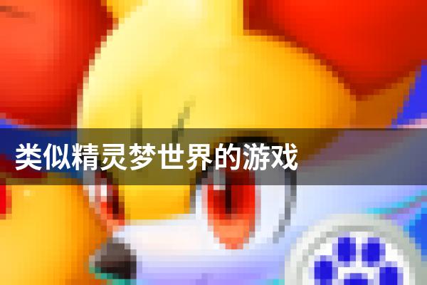 类似精灵梦世界的游戏