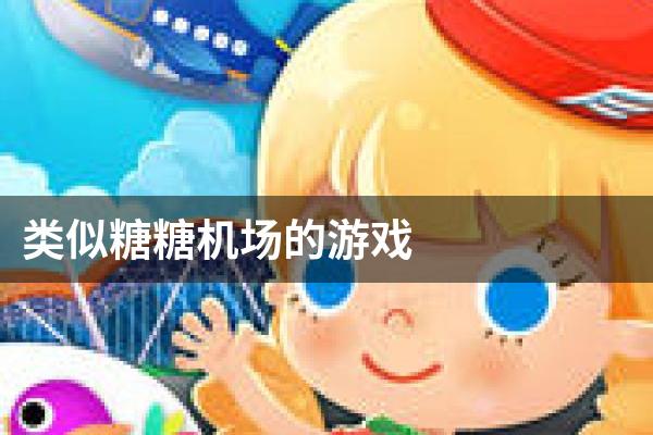 类似糖糖机场的游戏