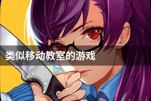 类似移动教室的游戏